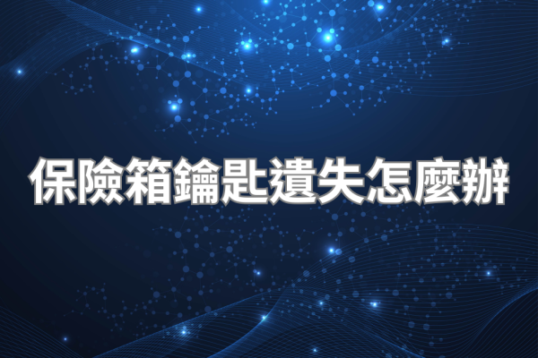 保險箱備用鑰匙遺失 2026，原廠補配流程費用與緊急開鎖完整說明